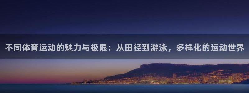 yy易游官网下载招商电话是多少:不同体育运动的魅力与极限:从